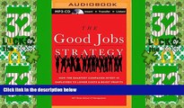 Big Deals  The Good Jobs Strategy: How the Smartest Companies Invest in Employees to Lower Costs