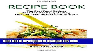 Ebook Recipe Book: The Best Food Recipes That Are Delicious, Healthy, Great For Energy And Easy To