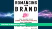 PDF ONLINE Romancing the Brand: How Brands Create Strong, Intimate Relationships with Consumers