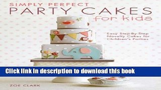 Ebook Simply Perfect Party Cakes for Kids: Easy Step-by-Step Novelty Cakes for Children s Parties