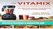 Books The Vitamix Cookbook: 250 Delicious Whole Food Recipes to Make in Your Blender Free Online