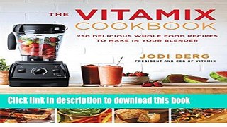 Books The Vitamix Cookbook: 250 Delicious Whole Food Recipes to Make in Your Blender Free Online