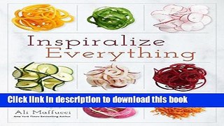 Ebook Inspiralize Everything: An Apples-to-Zucchini Encyclopedia of Spiralizing Full Download