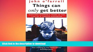 READ book  Things Can Only Get Better: Eighteen Miserable Years in the Life of a Labour