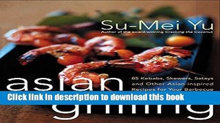 Ebook Asian Grilling: 85Kebabs, Skewers, Satays and Other Asian-Inspired Recipes for Your Barbecue