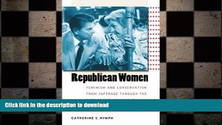 READ book  Republican Women: Feminism and Conservatism from Suffrage through the Rise of the New