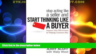 Must Have  Stop Acting Like a Seller and Start Thinking Like a Buyer: Improve Sales Effectiveness