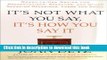 Ebook It s Not What You Say, It s How You Say It: Ready-to-Use Advice for Presentations, Speeches,