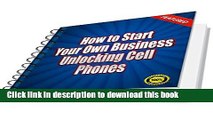 Books How to Start Your Own Business Unlocking Cell Phones: Starting and Running a Home-Based