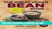 Ebook The Great Vegan Bean Book: More than 100 Delicious Plant-Based Dishes Packed with the