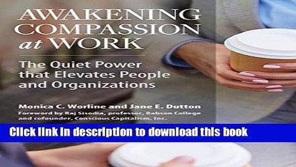 Download  Awakening Compassion at Work: The Quiet Power that Elevates People and Organizations