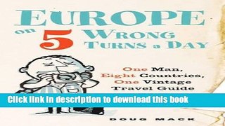 Ebook Europe on 5 Wrong Turns a Day: One Man, Eight Countries, One Vintage Travel Guide Free Online