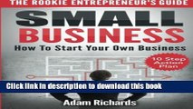 Ebook Small Business: The Rookie Entrepreneur s Guide: How To Start Your Own Business - 10 Step