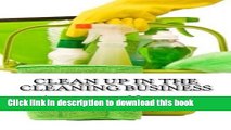 Ebook Clean up in the Cleaning Business: A Comprehensive Guide on How to Start and Grow a New