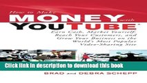 Download  How to Make Money with YouTube: Earn Cash, Market Yourself, Reach Your Customers, and