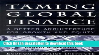 [Read  e-Book PDF] Taming Global Finance: A Better Architecture for Growth and Equity Free Books