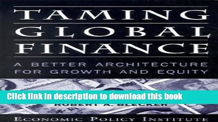 [Read  e-Book PDF] Taming Global Finance: A Better Architecture for Growth and Equity Free Books