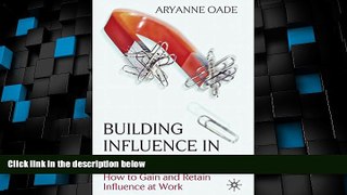 READ FREE FULL  Building Influence in the Workplace: How to Gain and Retain Influence at Work