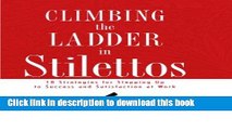 Ebook Climbing the Ladder in Stilettos: 10 Strategies for Stepping Up to Success and Satisfaction