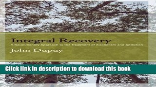 Ebook Integral Recovery: A Revolutionary Approach to the Treatment of Alcoholism and Addiction