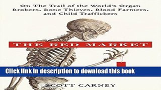 [Read PDF] The Red Market: On the Trail of the World s Organ Brokers, Bone Theives, Blood Farmers,