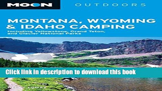 [Read PDF] Moon Montana, Wyoming Idaho Camping: Including Yellowstone, Grand Teton, and Glacier