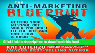 Ebook The Anti-Marketing Blueprint: Getting Your Message Out When You Don t Fit The Box And Don t