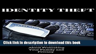 Books IDENTITY THEFT: EVERYTHING YOU NEED TO KNOW ABOUT PROTECTING YOUR FAMILY AND PRIVACY Full