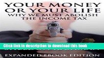 Books Your Money or Your Life: Why We Must Abolish the Income Tax (Expanded Ebook Edition) Full