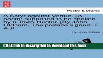 Ebook A Satyr Against Vertue. (a Poem: Supposed to Be Spoken by a Town-Hector. [By John Oldham.