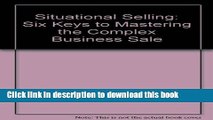 [Read  e-Book PDF] Situational Selling: Six Keys to Mastering the Complex Business Sale Free Books
