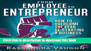 Books From Employee to Entrepreneur: How to Overcome the Fear of Starting a Business Free Download