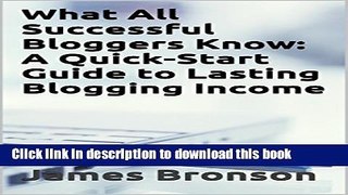 Ebook What All Successful Bloggers Know:  A Quick-Start Guide to Lasting Blogging Income Free Online