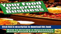 Download  Your Food Catering Business: How to Create a Successful Home Based Food Business  {Free