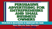 Download  Persuasive Advertising for Entrepreneurs and Small Business Owners: How to Create More