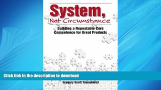 READ PDF System, Not Circumstance: Building a Repeatable Core Competence for Great Products READ