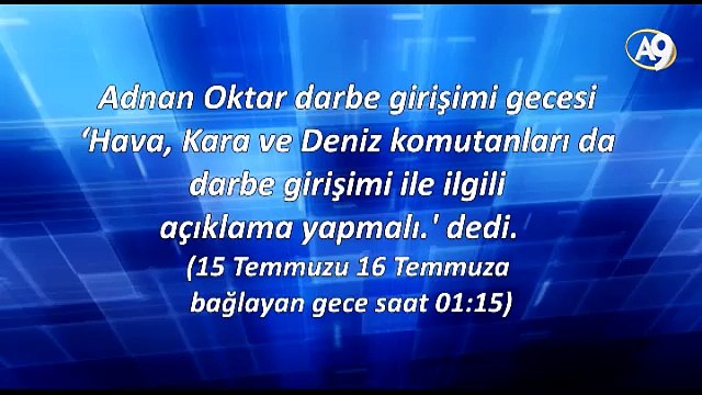 Saat 01:15 Adnan Oktar darbe girişimi gecesi ‘Hava, Kara ve Deniz komutanları da darbe girişimi ile ilgili açıklama yapmalı. dedi.