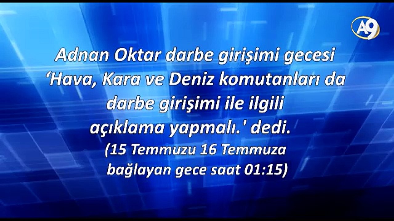 Saat 01:15 Adnan Oktar darbe girişimi gecesi ‘Hava, Kara ve Deniz komutanları da darbe girişimi ile ilgili açıklama yapmalı. dedi.
