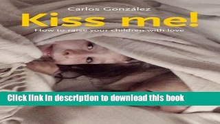Ebook Kiss Me!: How to Raise Your Child with Love Full Online