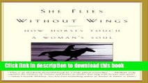 Books She Flies Without Wings: How Horses Touch a Woman s Soul Full Download