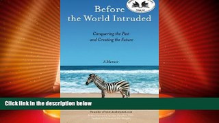 Must Have  Before the World Intruded: Conquering the Past and Creating the Future, A Memoir