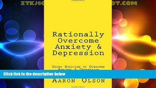 Full [PDF] Downlaod  Rationally Overcome Anxiety   Depression: Using Stoicism to Overcome