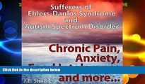 Full [PDF] Downlaod  Chronic Pain, Anxiety, Food Intolerance and More: Sufferers of Ehlers-Danlos