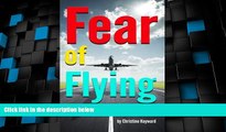Must Have  Fear of Flying: How to Overcome Your Fear of Flying in 10 Easy Steps  READ Ebook Full