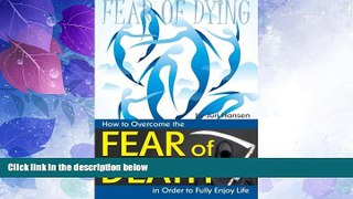Full [PDF] Downlaod  Fear of Dying: How to Overcome the Fear of Death in Order to Fully Enjoy
