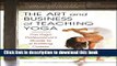 Ebook The Art and Business of Teaching Yoga: The Yoga Professional s Guide to a Fulfilling Career