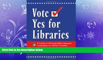 READ book  Vote Yes for Libraries: A Guide to Winning Ballot Measure Campaigns for Library