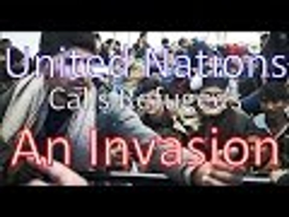 UN Calls Refugees an INVASION