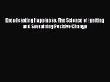 [PDF] Broadcasting Happiness: The Science of Igniting and Sustaining Positive Change Download