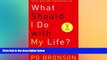 EBOOK ONLINE  What Should I Do with My Life?: The True Story of People Who Answered the Ultimate